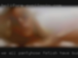 We all pantyhose fetish have busy schedules.
